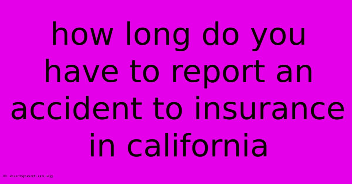 How Long Do You Have To Report An Accident To Insurance In California