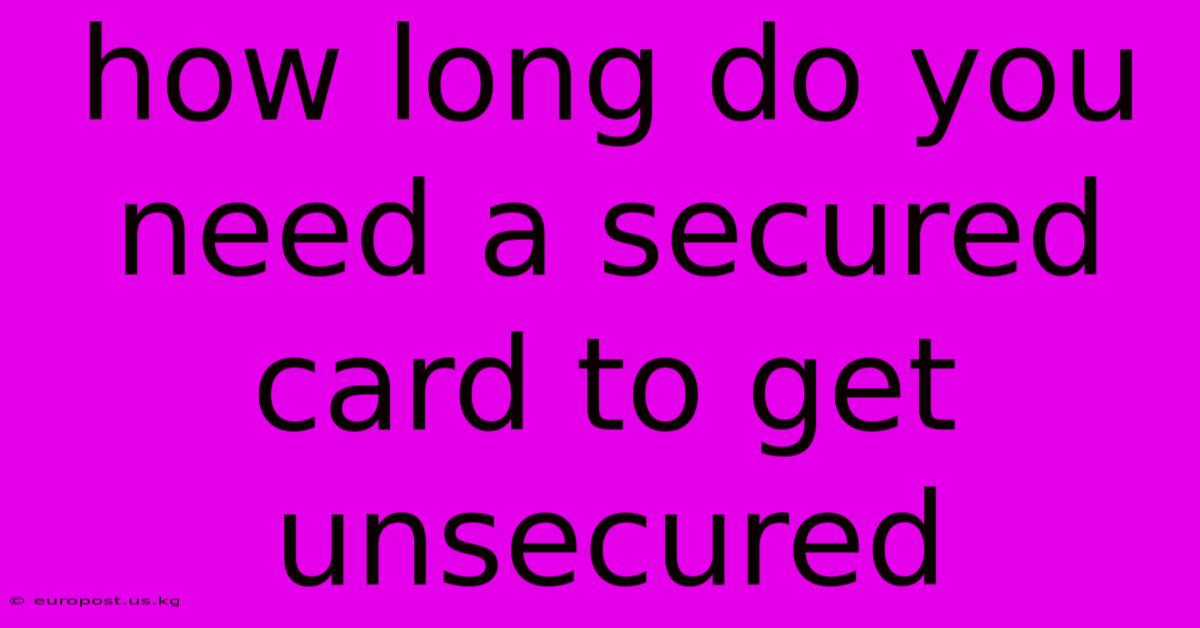 How Long Do You Need A Secured Card To Get Unsecured