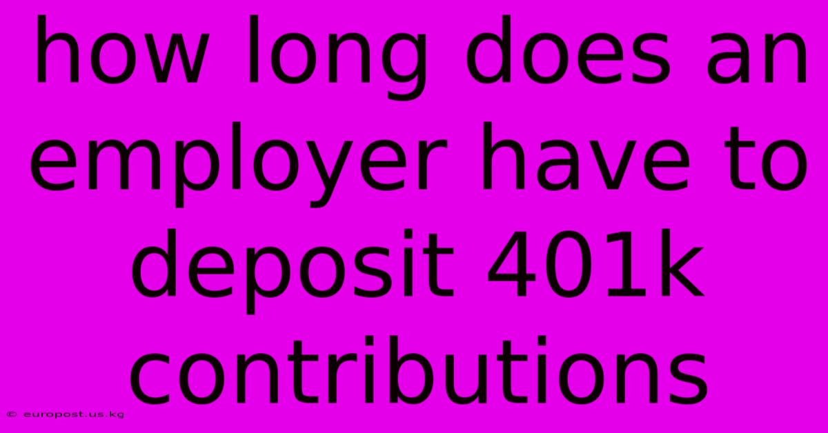 How Long Does An Employer Have To Deposit 401k Contributions