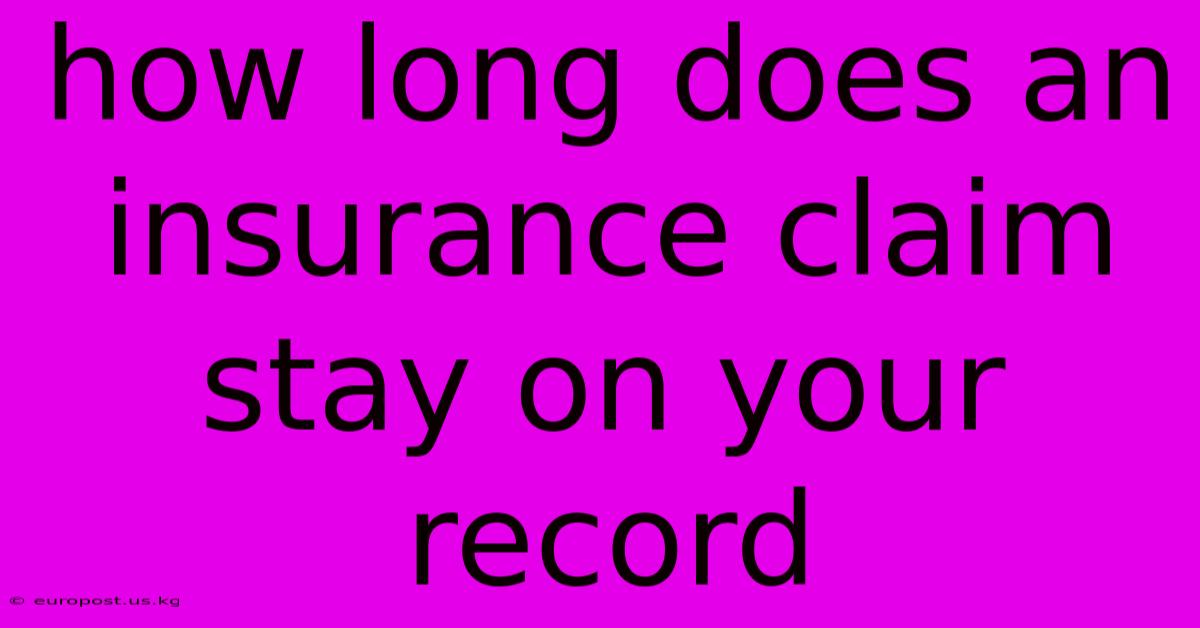 How Long Does An Insurance Claim Stay On Your Record