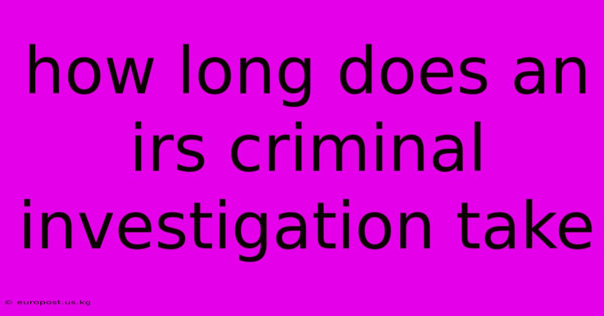 How Long Does An Irs Criminal Investigation Take