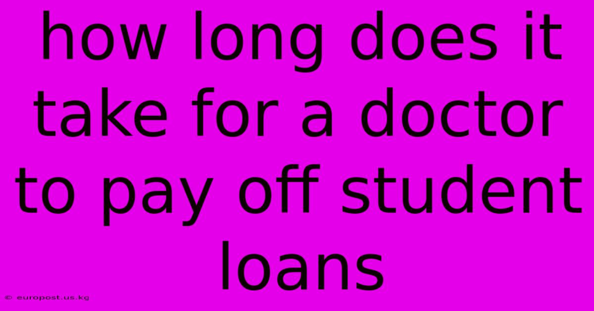 How Long Does It Take For A Doctor To Pay Off Student Loans