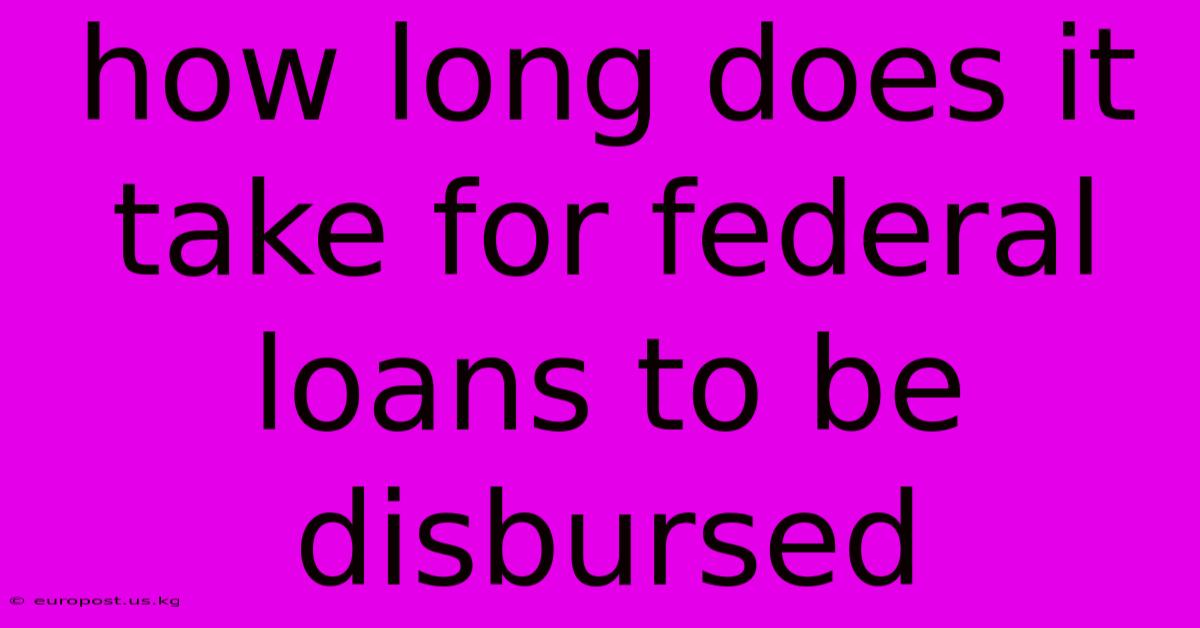 How Long Does It Take For Federal Loans To Be Disbursed