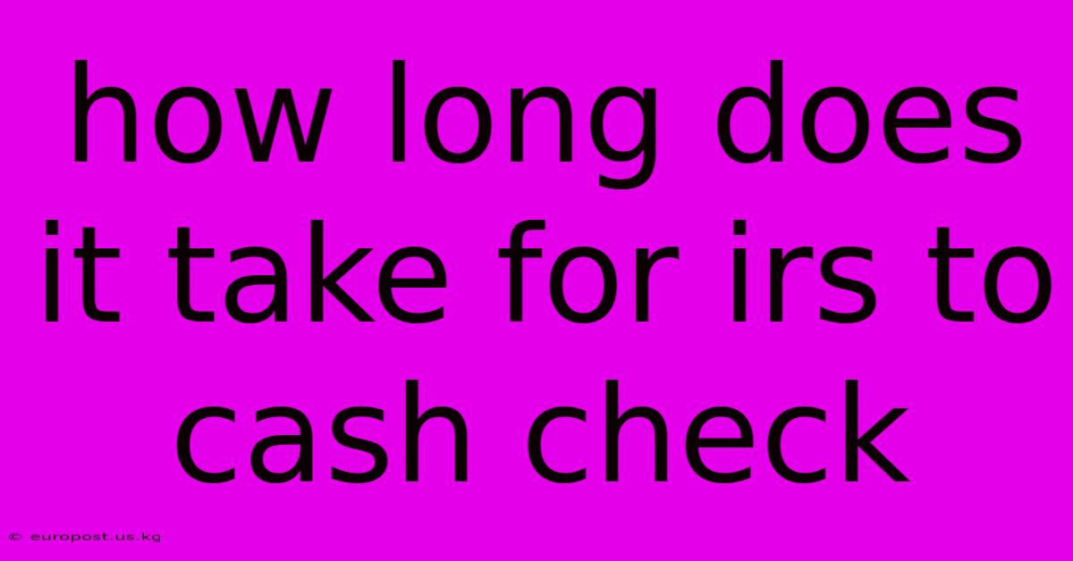 How Long Does It Take For Irs To Cash Check