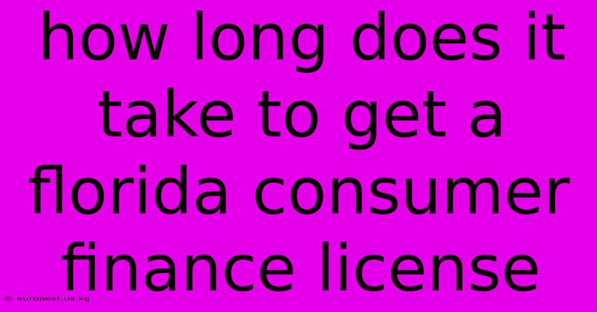 How Long Does It Take To Get A Florida Consumer Finance License