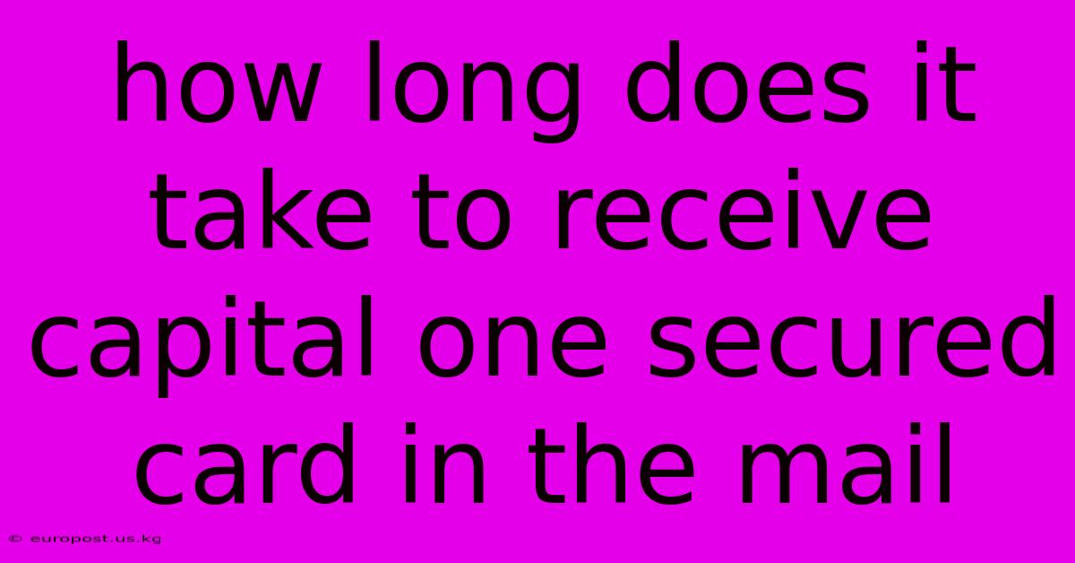 How Long Does It Take To Receive Capital One Secured Card In The Mail