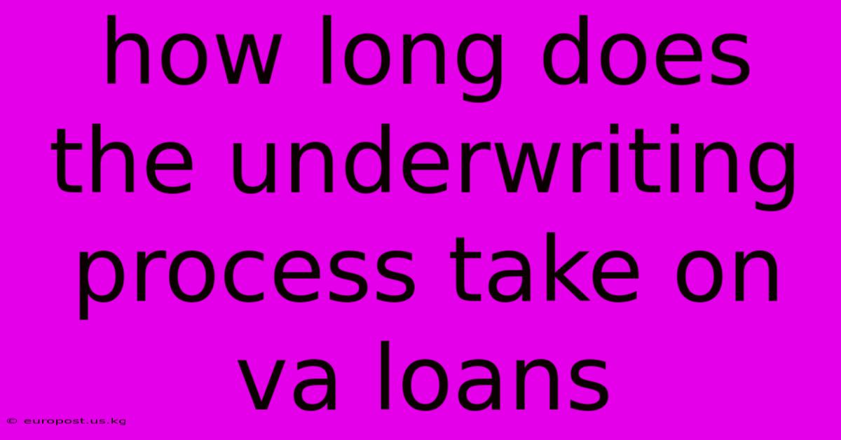 How Long Does The Underwriting Process Take On Va Loans