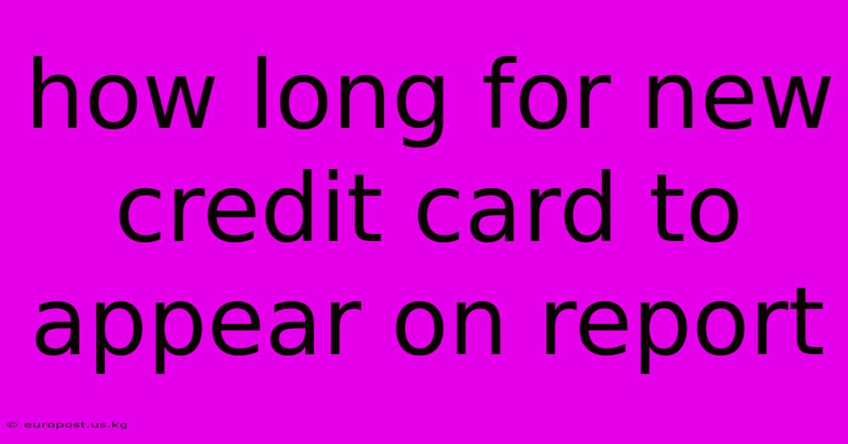 How Long For New Credit Card To Appear On Report