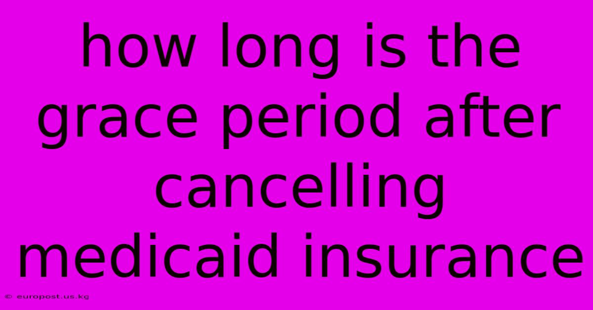 How Long Is The Grace Period After Cancelling Medicaid Insurance