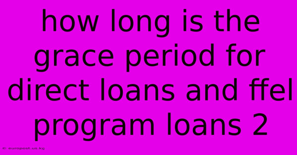 How Long Is The Grace Period For Direct Loans And Ffel Program Loans 2