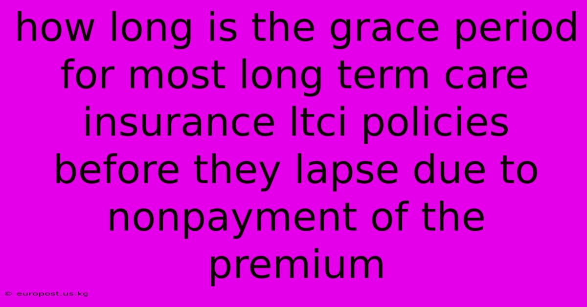 How Long Is The Grace Period For Most Long Term Care Insurance Ltci Policies Before They Lapse Due To Nonpayment Of The Premium