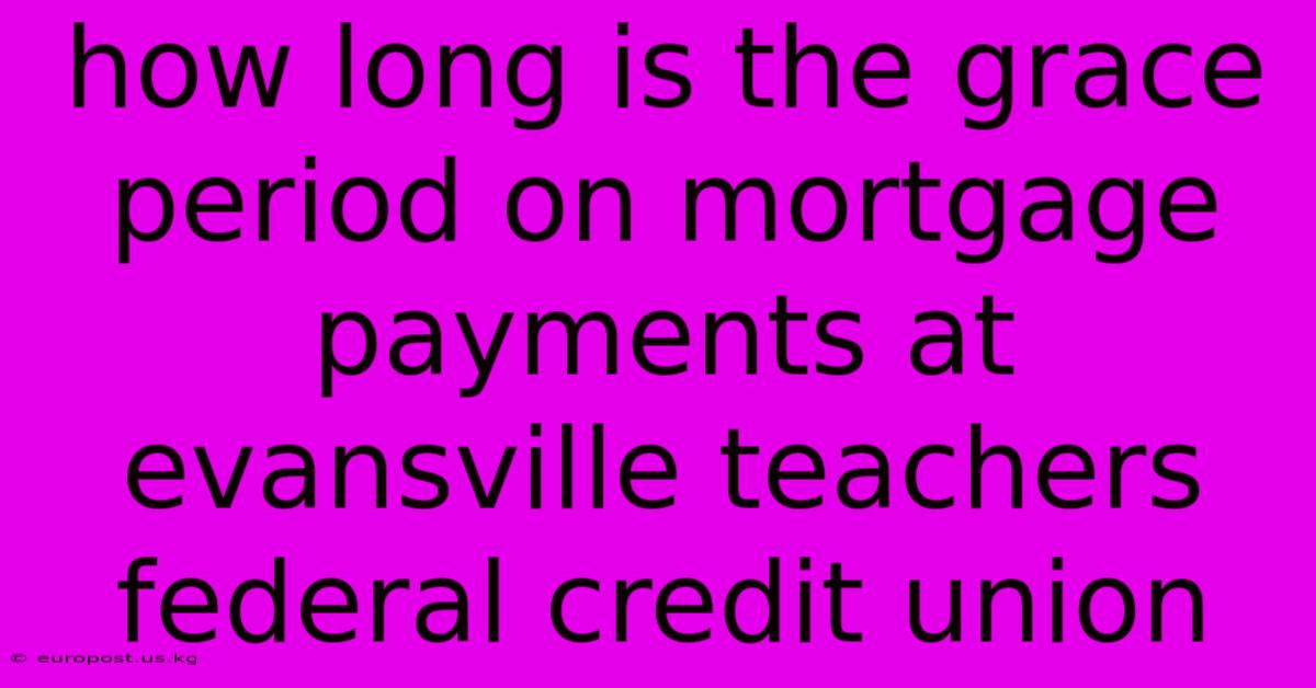 How Long Is The Grace Period On Mortgage Payments At Evansville Teachers Federal Credit Union