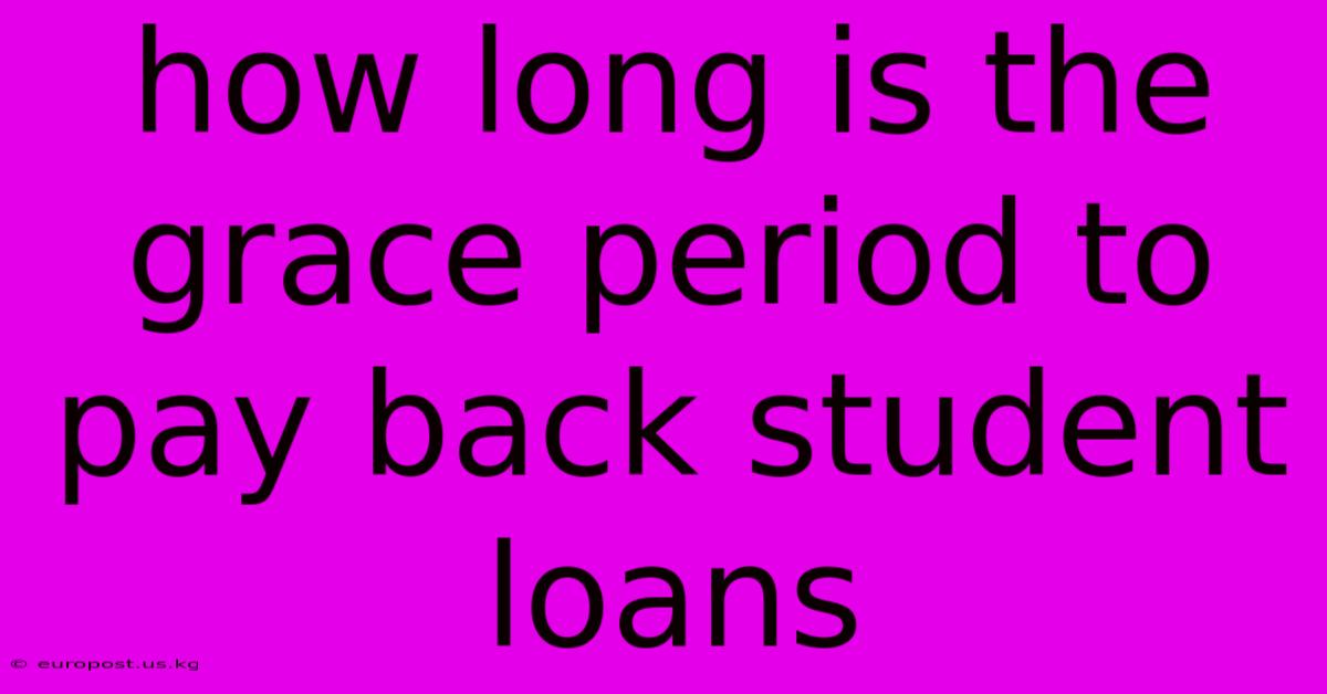 How Long Is The Grace Period To Pay Back Student Loans