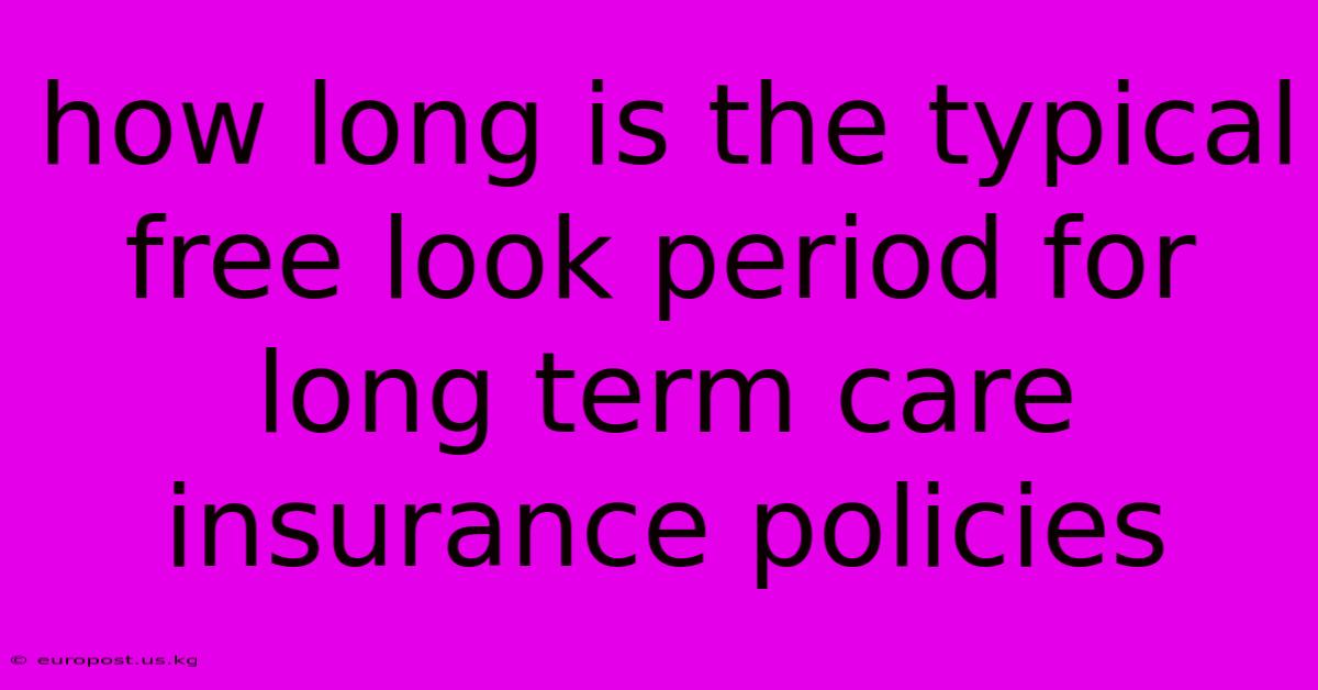 How Long Is The Typical Free Look Period For Long Term Care Insurance Policies