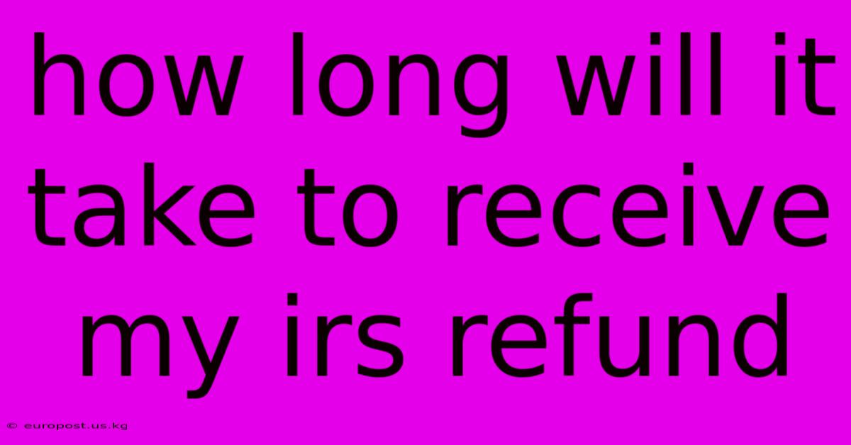 How Long Will It Take To Receive My Irs Refund