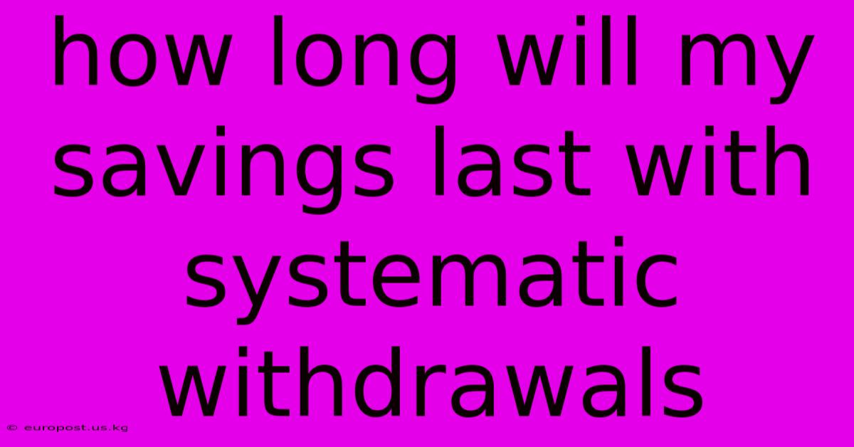 How Long Will My Savings Last With Systematic Withdrawals