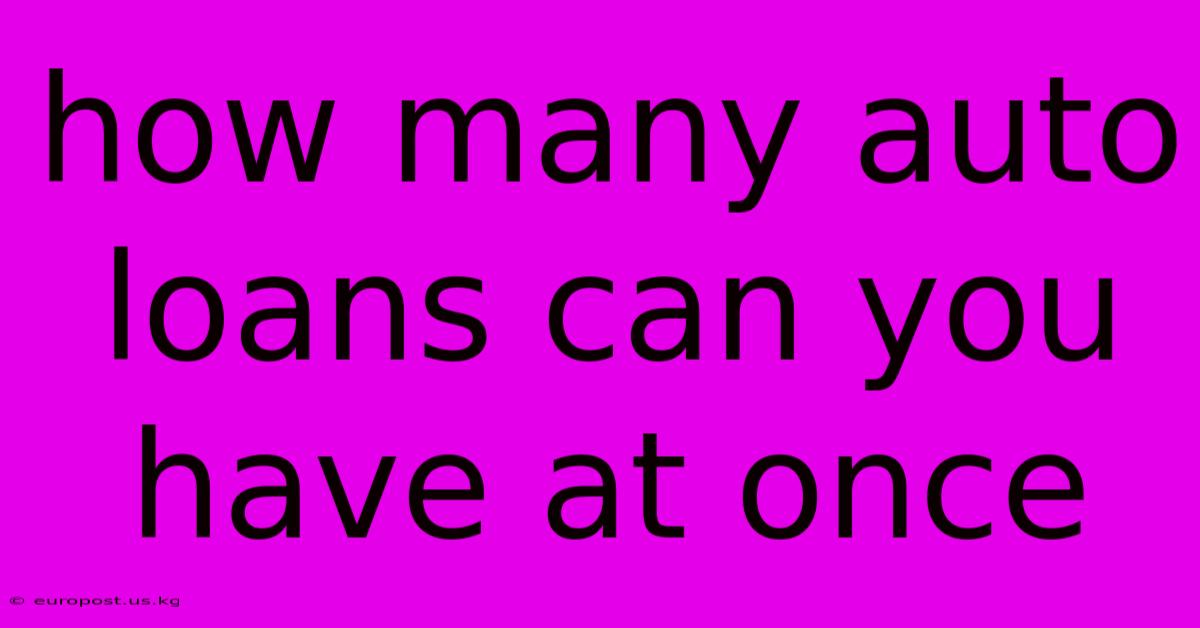 How Many Auto Loans Can You Have At Once