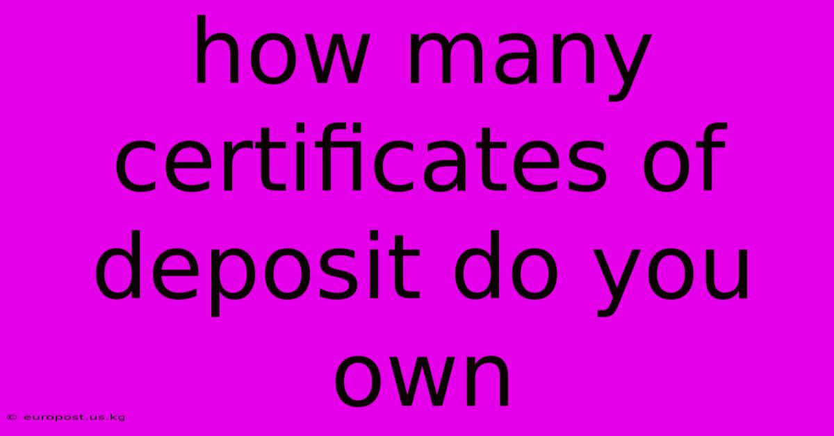 How Many Certificates Of Deposit Do You Own