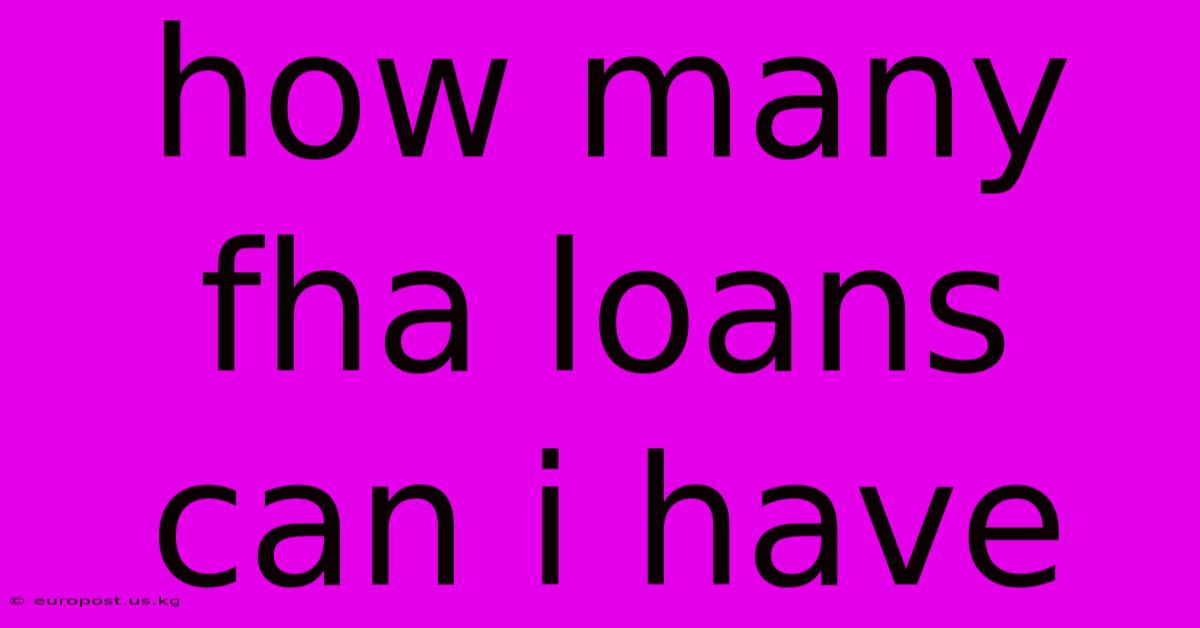 How Many Fha Loans Can I Have