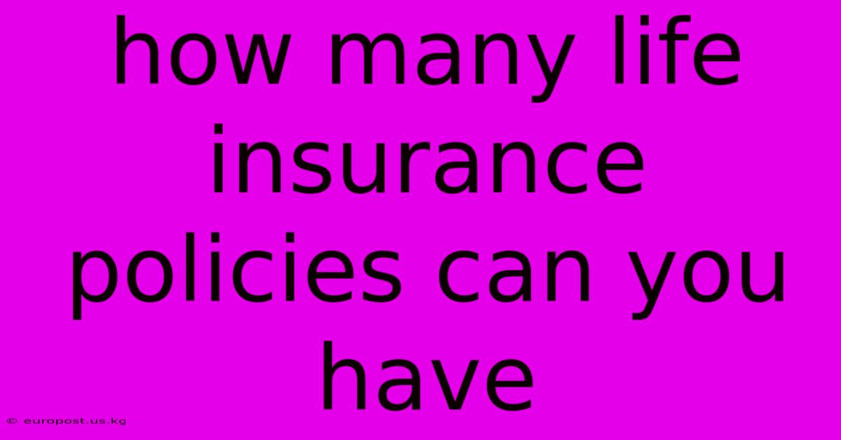 How Many Life Insurance Policies Can You Have