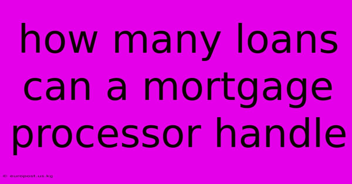 How Many Loans Can A Mortgage Processor Handle