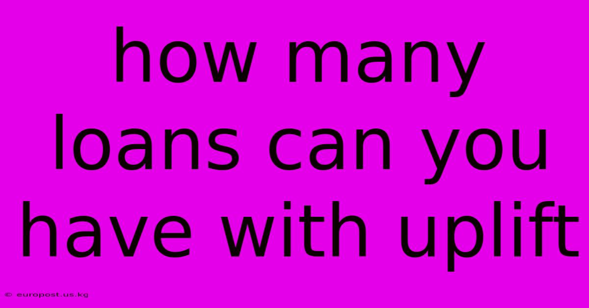 How Many Loans Can You Have With Uplift