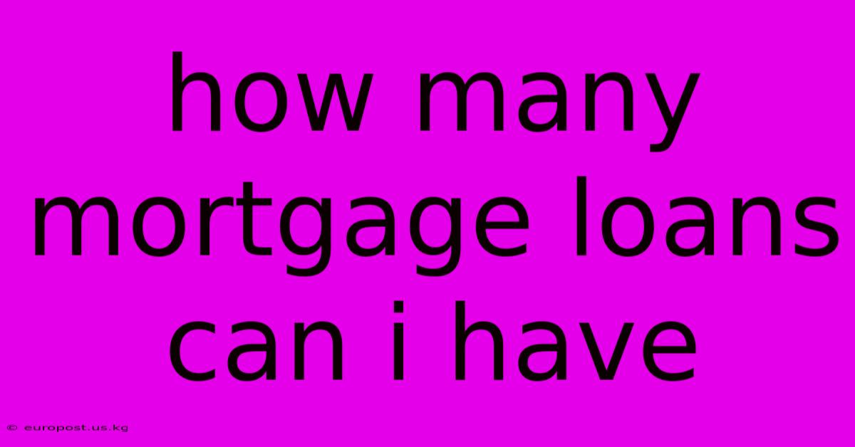 How Many Mortgage Loans Can I Have