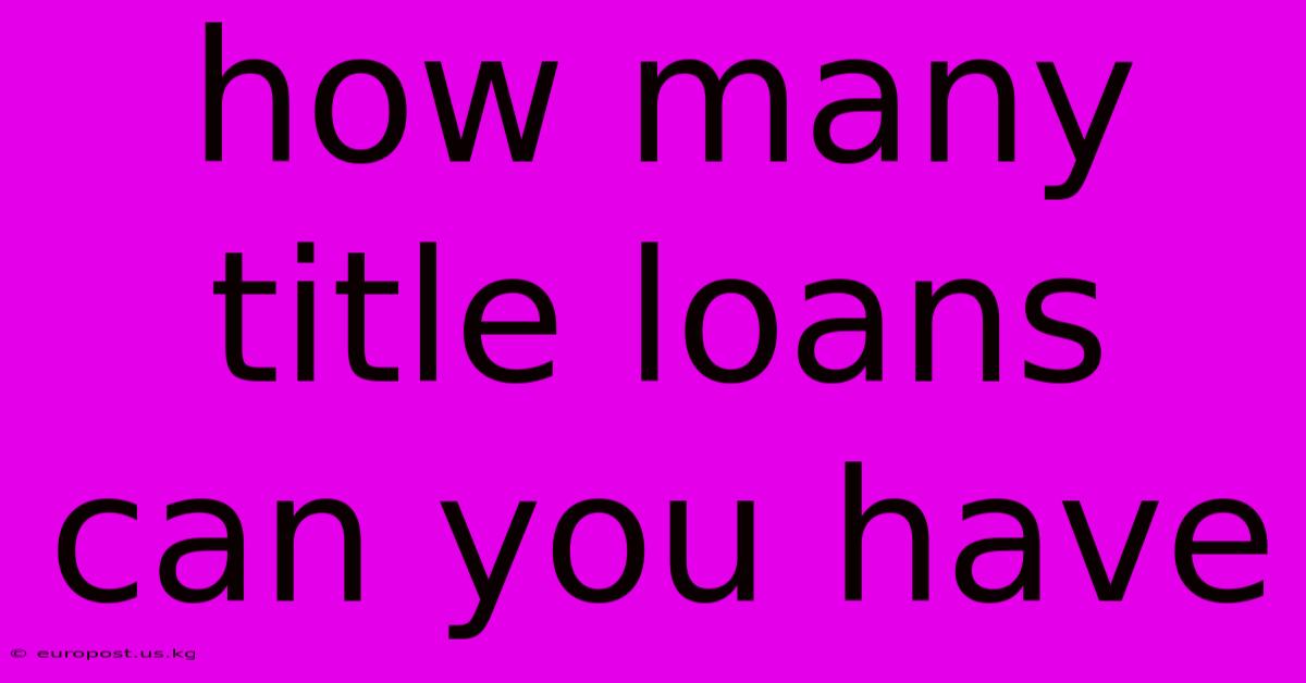 How Many Title Loans Can You Have