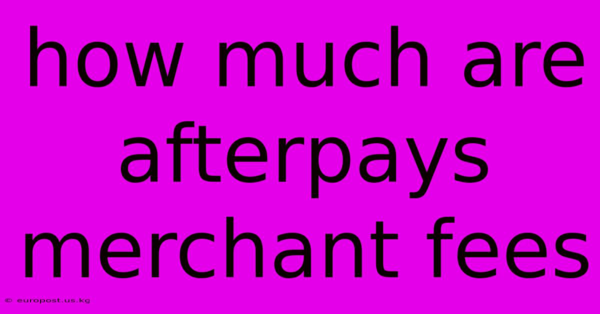 How Much Are Afterpays Merchant Fees