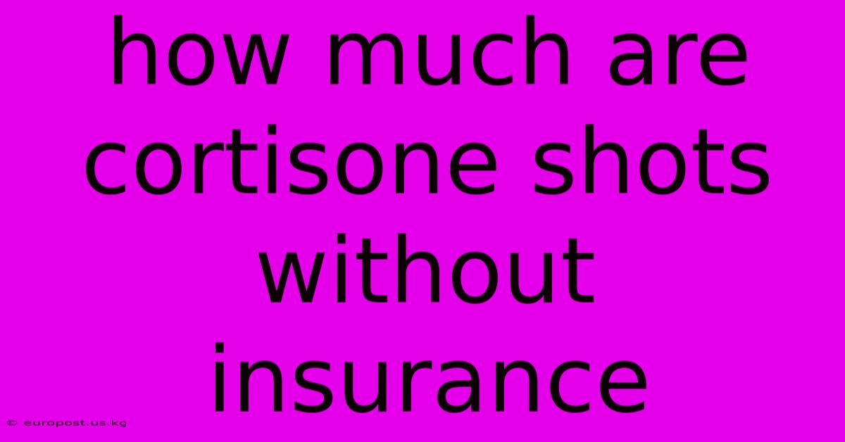 How Much Are Cortisone Shots Without Insurance