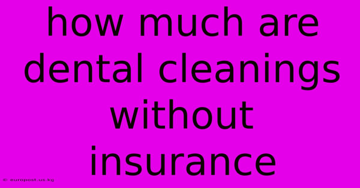 How Much Are Dental Cleanings Without Insurance