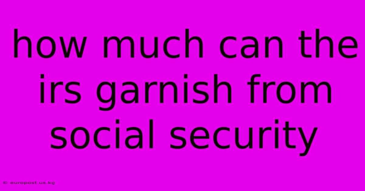 How Much Can The Irs Garnish From Social Security