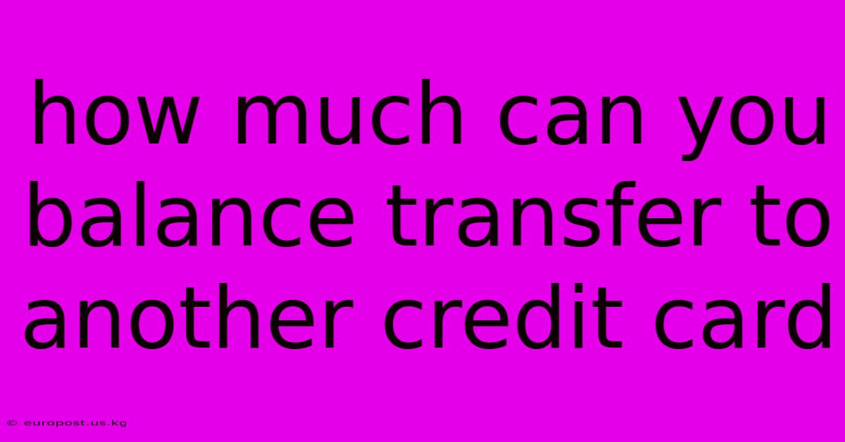 How Much Can You Balance Transfer To Another Credit Card