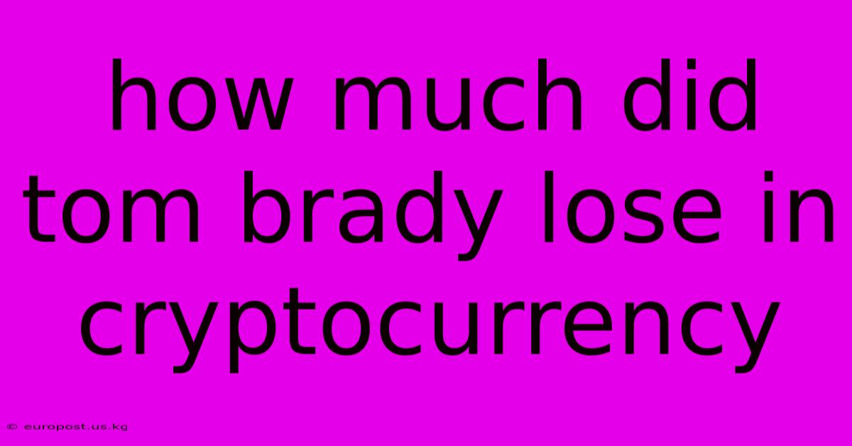 How Much Did Tom Brady Lose In Cryptocurrency