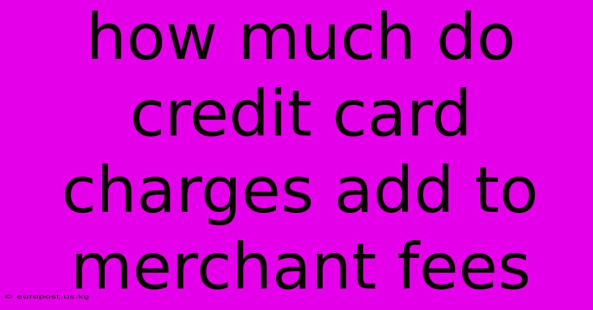 How Much Do Credit Card Charges Add To Merchant Fees