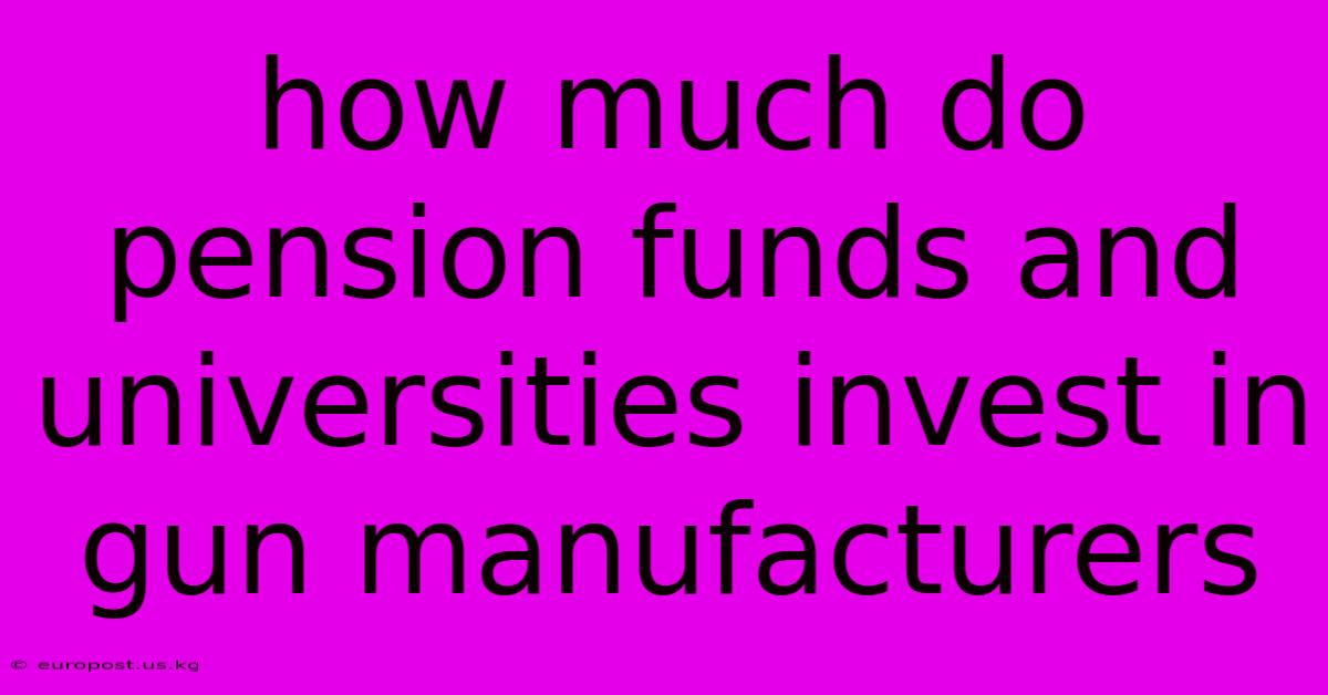 How Much Do Pension Funds And Universities Invest In Gun Manufacturers