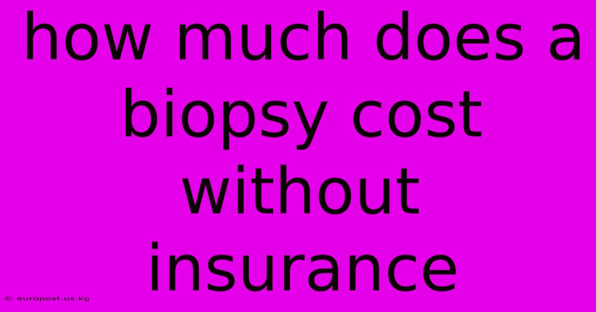 How Much Does A Biopsy Cost Without Insurance