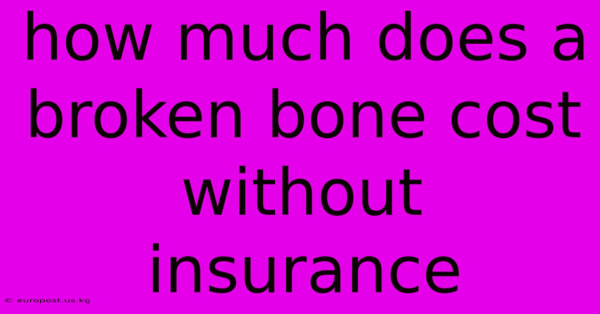 How Much Does A Broken Bone Cost Without Insurance