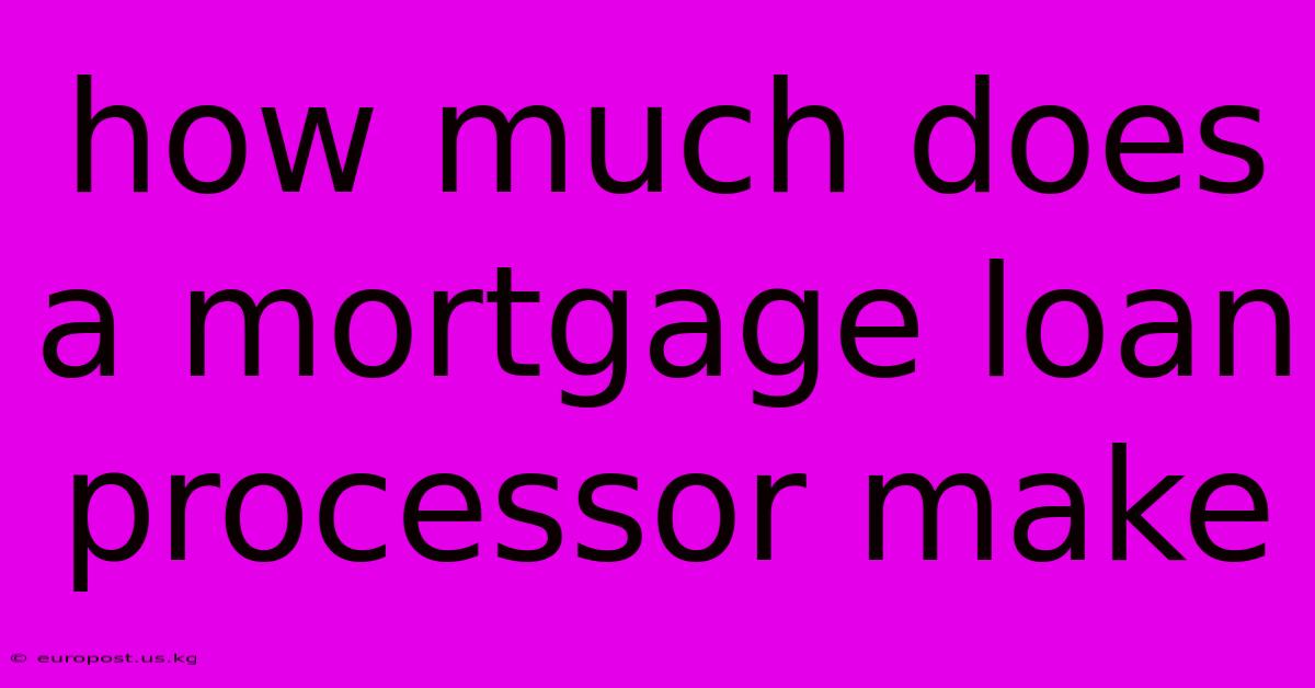 How Much Does A Mortgage Loan Processor Make