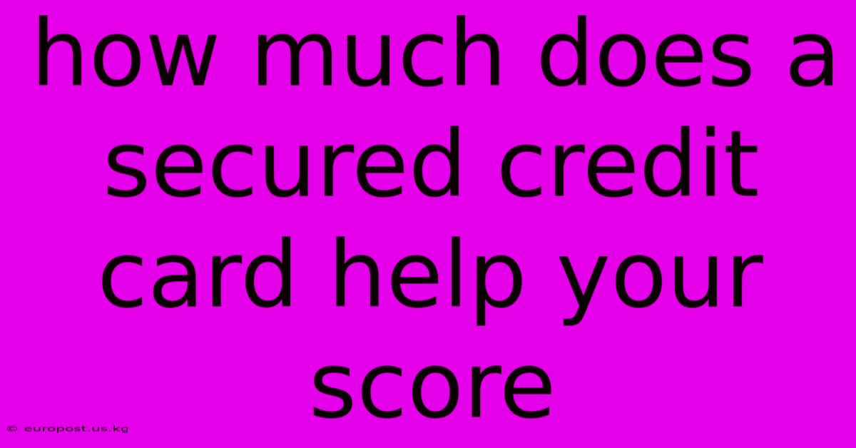 How Much Does A Secured Credit Card Help Your Score