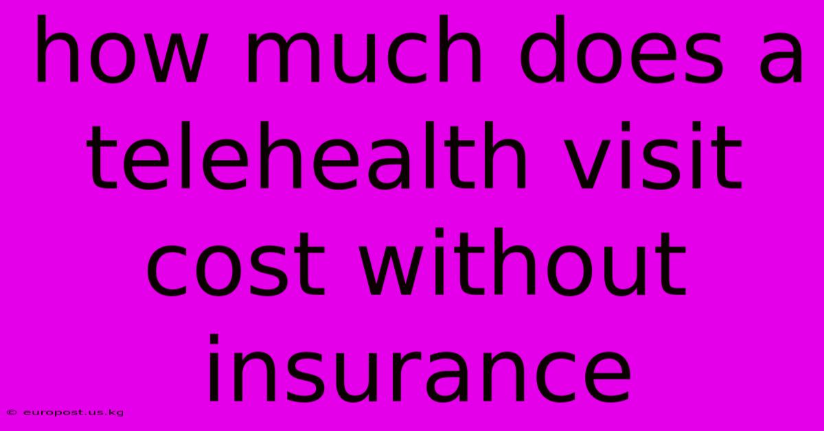 How Much Does A Telehealth Visit Cost Without Insurance