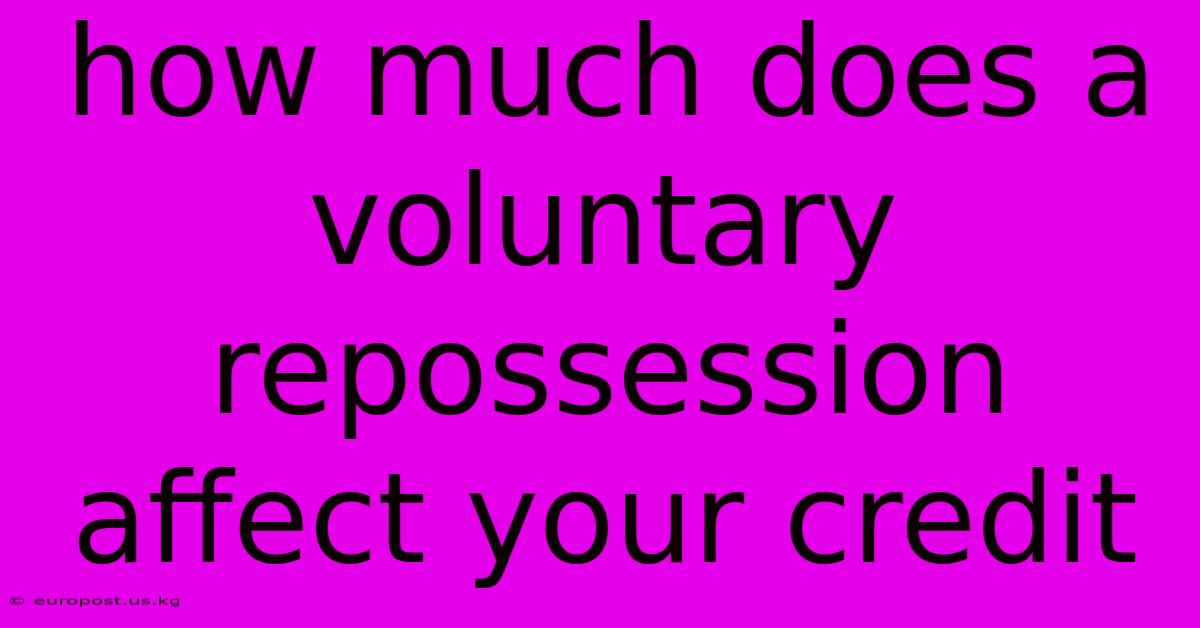 How Much Does A Voluntary Repossession Affect Your Credit