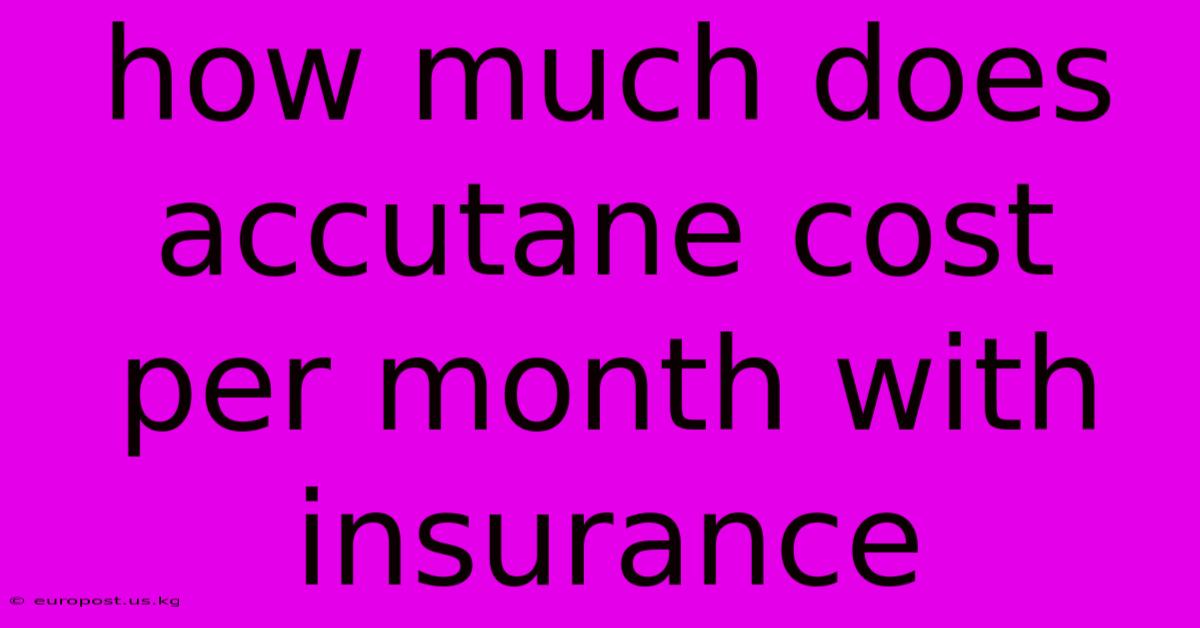 How Much Does Accutane Cost Per Month With Insurance