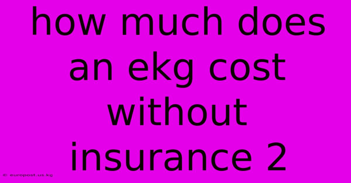 How Much Does An Ekg Cost Without Insurance 2