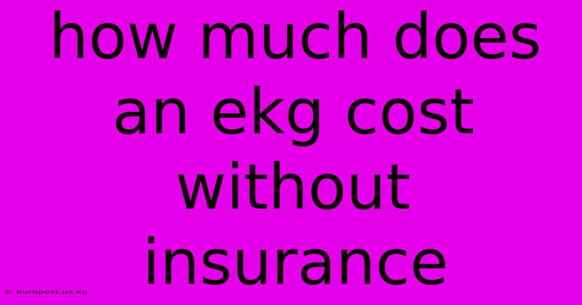 How Much Does An Ekg Cost Without Insurance