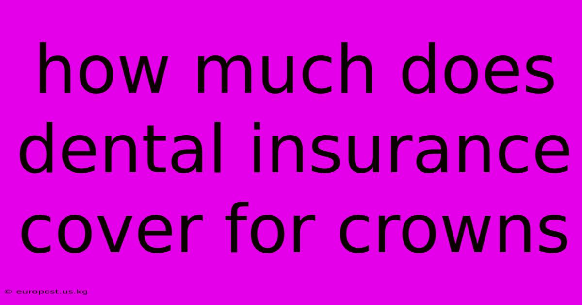 How Much Does Dental Insurance Cover For Crowns