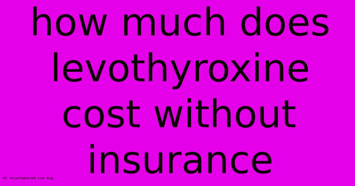 How Much Does Levothyroxine Cost Without Insurance