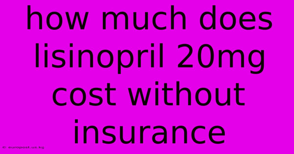 How Much Does Lisinopril 20mg Cost Without Insurance