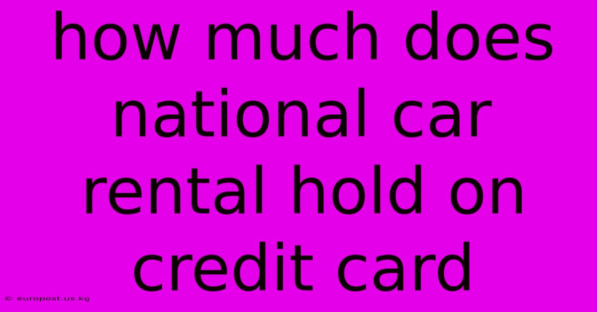 How Much Does National Car Rental Hold On Credit Card