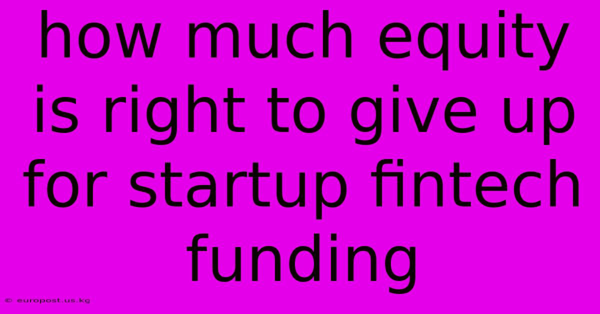 How Much Equity Is Right To Give Up For Startup Fintech Funding